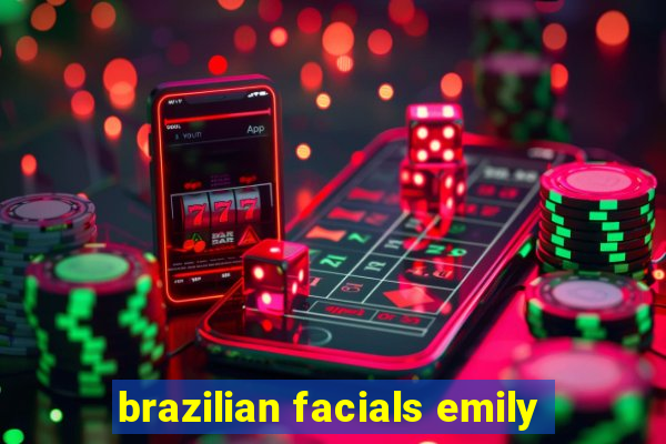 brazilian facials emily